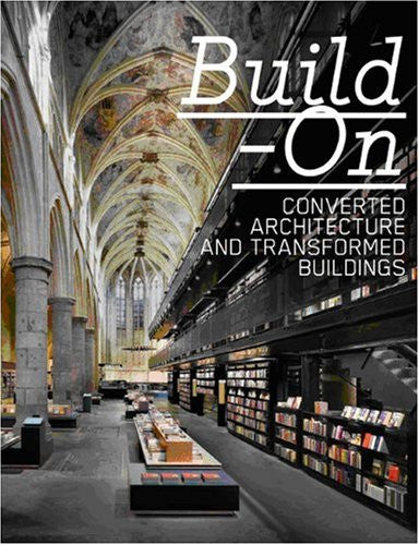 Build On: Converted Architecture and Transformed Buildings