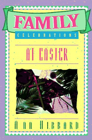 Family Celebrations at Easter | Ann Hibbard | Baker Book House