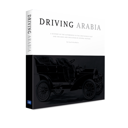 Driving Arabia: A History Of The Automobile In The Arab Middle East And The Role And Influence Of General Motors