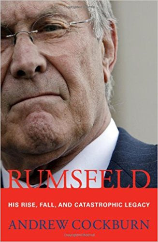 Rumsfeld: His Rise, Fall, and Catastrophic Legacy | Andrew Cockburn | Scribner Rumsfeld: His Rise, Fall, and Catastrophic Legacy | Andrew Cockburn | Scribner